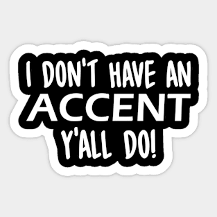 I Don't Have An Accent Y'all Do Sticker